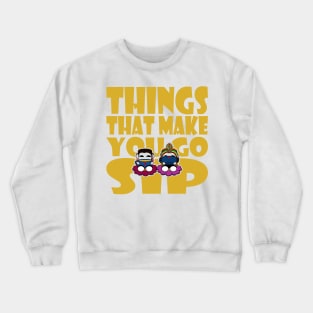 Things That Make You Go Sip Crewneck Sweatshirt